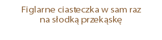 Figlarne ciasteczka w sam raz  na słodką przekąskę