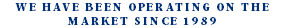 WE HAVE BEEN OPERATING ON THE MARKET SINCE 1989