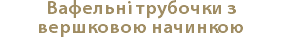 Вафельні трубочки з вершковою начинкою